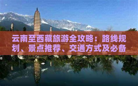 云南至 旅游全攻略：路线规划、景点推荐、交通方式及必备物品一览 商务旅游