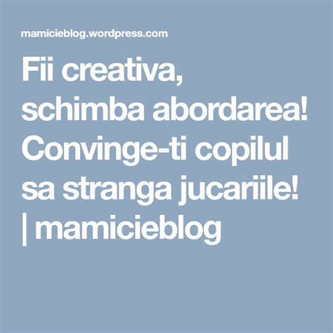 Fii Creativa Schimba Abordarea Convinge Ti Copilul Sa Stranga Jucariile