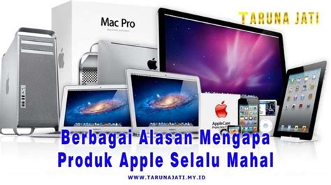 Alasan Mengapa Produk Apple Mahal Tarunajati News Media