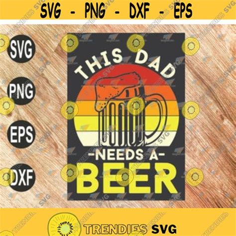 Fathers Day Svg Fathers Day Svg This Dad Needs A Beer Fathers Day