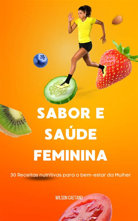 Sabor E Sa De Feminina Receitas Nutritivas Para O Bem Estar Da Mulher