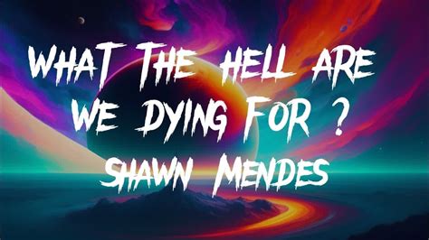 Shawn Mendes What The Hell Are We Dying For Lyrics Youtube