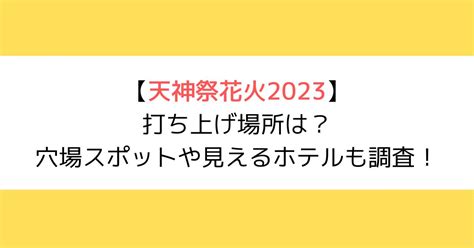 天神祭花火2023｜打ち上げ場所は？穴場スポットや見えるホテルも調査！｜sunflower