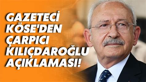 Gazeteci Yakup Köse den çarpıcı Kılıçdaroğlu açıklaması YouTube