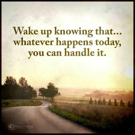 Wake Up Knowing That Whatever Happens Today You Can Handle It Quote