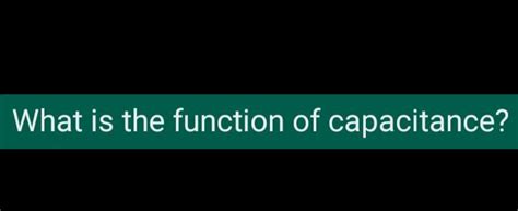 Solved What is the function of capacitance? | Chegg.com