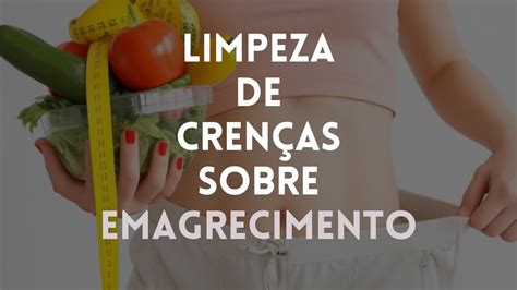 Afirmações Poderosas Para Emagrecer E Limpar Crenças Limitantes Youtube