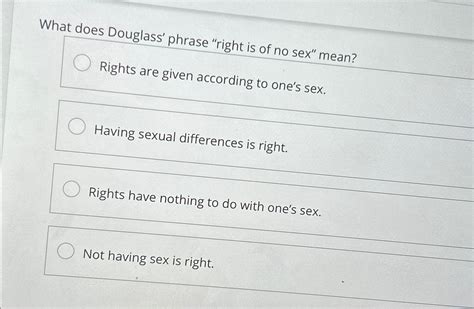 Solved What Does Douglass Phrase Right Is Of No Sex Chegg