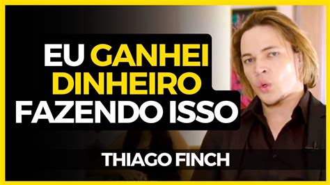 O Que Thiago Finch Fez Pra Ficar Rico Youtube