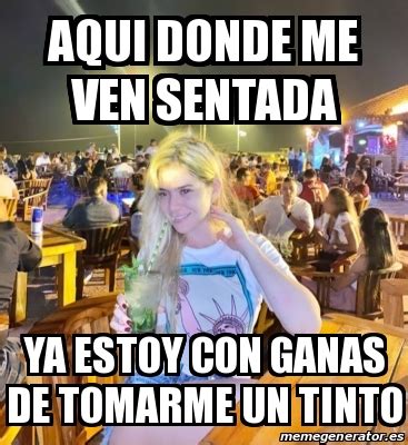 Meme Personalizado Aqui Donde Me Ven Sentada Ya Estoy Con Ganas De