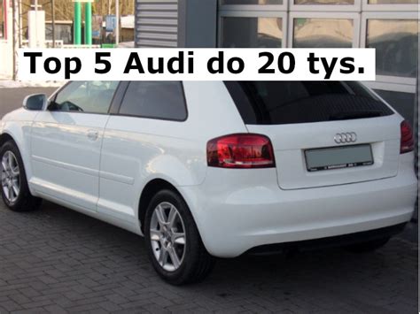 Top 5 Audi Do 20 Tys Polecane Silniki MojPojazd