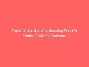 The Ultimate Guide To Boosting Website Traffic Toprated Software