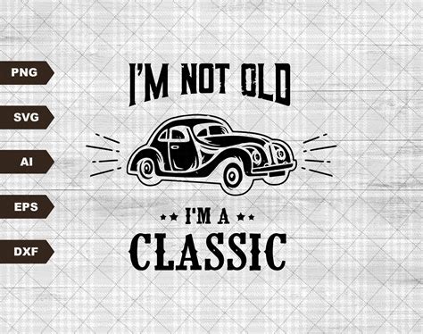 Classic Car SVG Grandfather Car Printable I M Not Old I M A Classic