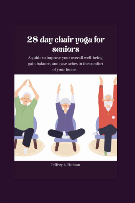 28 Day Chair Yoga For Seniors A Guide To Improve Your Overall Well Being Gain Balance And