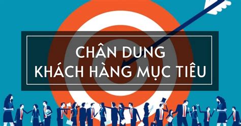 Chân dung khách hàng mục tiêu là gì Lợi ích và cách xây dựng