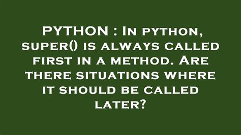 Python In Python Super Is Always Called First In A Method Are There Situations Where It