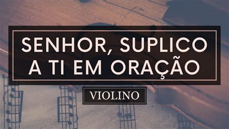 Senhor Suplico A Ti Em Ora O Partitura Violinos Youtube