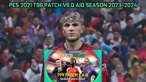 PES 2021 T99 PATCH V6 0 AIO SEASON 2023 2024 YouTube