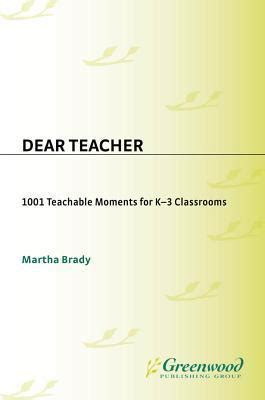 Dear Teacher 1001 Teachable Moments For K 3 Classrooms By Martha Brady