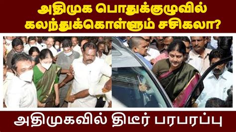 அதிமுக பொதுகுழுவில் கலந்துக்கொள்ளும் சசிகலா அதிமுகவில் திடீர் பரபரப்பு