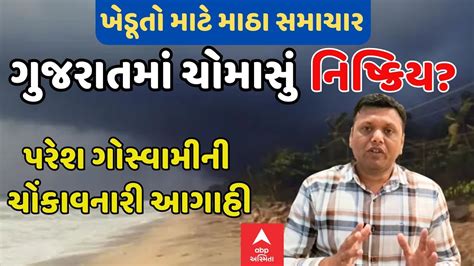 Paresh Goswami Agahi ગુજરાતમાં ચોમાસું નિષ્ક્રિય પરેશ ગોસ્વામીની