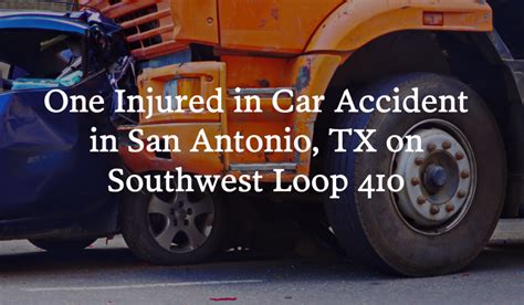 One Injured In Car Accident On Sw Loop 410 Near Marbach Road In San Antonio Accident News Daily