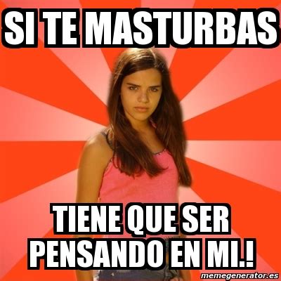 Meme Jealous Girl Si Te Masturbas Tiene Que Ser Pensando En Mi