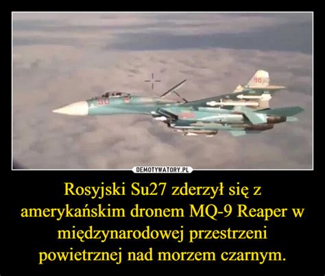 Rosyjski Su27 zderzył się z amerykańskim dronem MQ 9 Reaper w