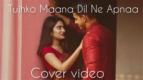 Tujhko Maana Dil Ne Apnaa Cover Video Youtube