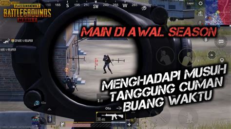 Main Awal Season Musuhnya Pada Tanggung Buang Buang Waktu Pubg Mobile