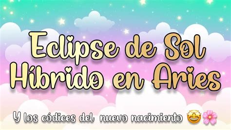 Eclipse Solar H Brido En Aries Y Los Codices Que Este Portal Activa