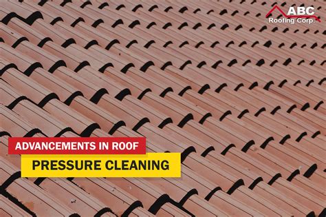 Advancements In Roof Pressure Cleaning Abc Roofing Corp