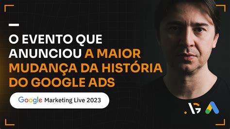 GOOGLE MARKETING LIVE 2023 A MAIOR MUDANÇA QUE JÁ ACONTECEU NA