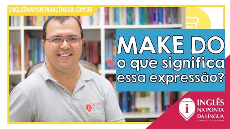 Make Do O Que Significa Essa Expressão Youtube