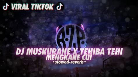 Viral Tiktok Dj Muskurane X Tehiba Tehi Slowed Reverb Mengkane