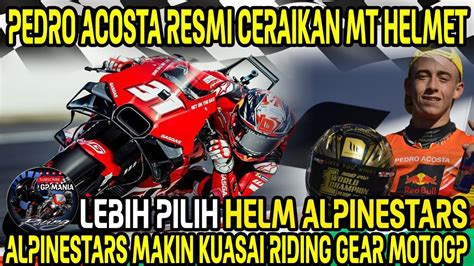 CERAIPEDRO ACOSTA TINGGALKAN MT HELMETBERPALING KE ALPINESTARS LEBIH