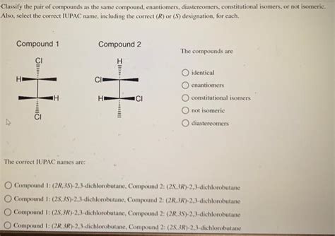 Solved Classify The Pair Of Compounds As The Same Compound Chegg