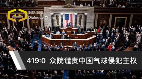 419比0众院谴责中国气球侵犯主权 试图欺骗国际 Dialogue China