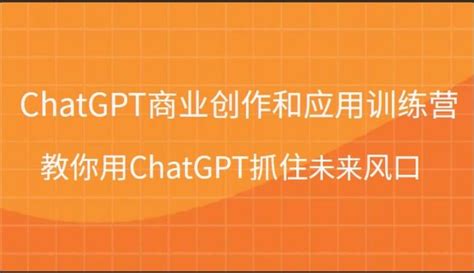 Chatgpt商业创作和应用训练营，教你用chatgpt抓住未来风口 知乎