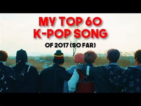 MY TOP 60 K Pop Songs Of 2017 First Half Of The Year YouTube