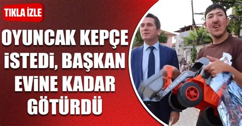 D20Haber Denizli Haberleri Oyuncak kepçe istedi başkan evine kadar