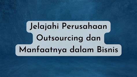 Jelajahi Perusahaan Outsourcing Dan Manfaatnya Dalam Bisnis