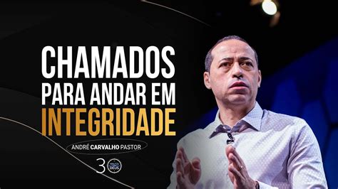 Chamados Para Andar Em Integridade Pr Andr Carvalho Youtube