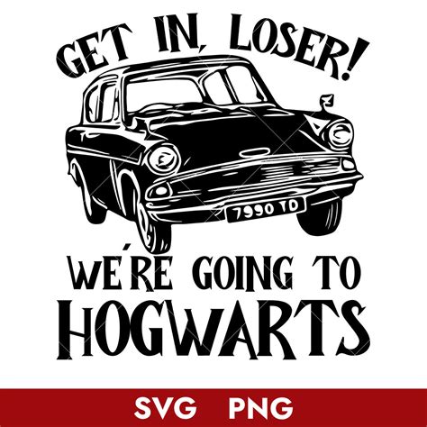 Get In Loser We Re Going To Hogwarts Svg Harry Potter Svg Inspire