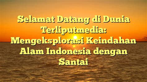 Selamat Datang Di Dunia Terliputmedia Mengeksplorasi Keindahan Alam