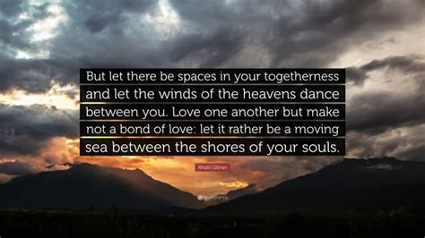 Khalil Gibran Quote But Let There Be Spaces In Your Togetherness And