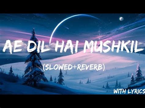 Ae Dil Hai Mushkil Song By Pritam Arijit Singh Lofi Mix Slowed