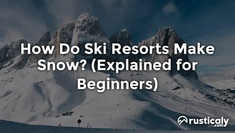 How Do Ski Resorts Make Snow Explained For Beginners