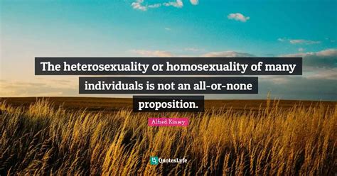 The Heterosexuality Or Homosexuality Of Many Individuals Is Not An All Quote By Alfred Kinsey