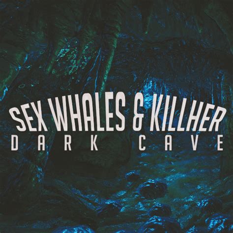 Stream Sex Whales KillHer Dark Cave By WHALES Listen Online For Free On SoundCloud